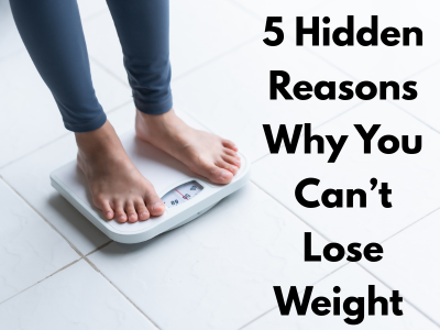 5 Hidden Reasons Why You Can’t Lose Weight (And How to Fix It Naturally)